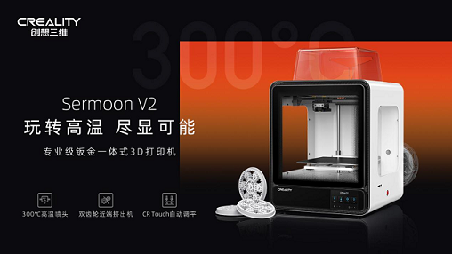 玩转高温  尽显可能  ▎ 创想三维专业级3D打印机 Sermoon  V2重磅上市